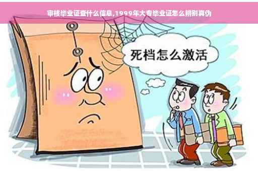 审核毕业证查什么信息,1999年大专毕业证怎么辨别真伪