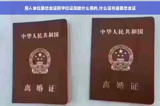 用人单位要毕业证和学位证是做什么用的,什么证书需要毕业证