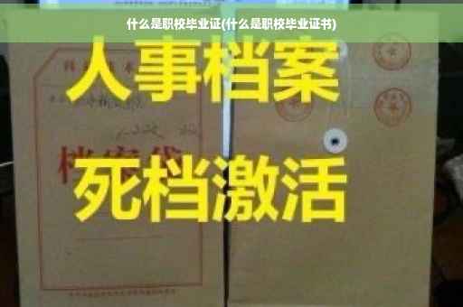 什么是职校毕业证(什么是职校毕业证书)