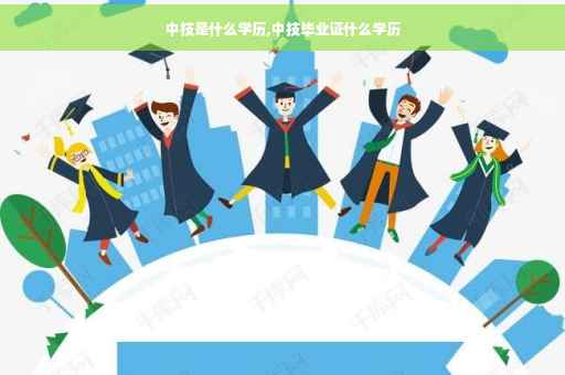 中技是什么学历,中技毕业证什么学历