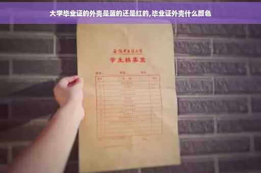 大学毕业证的外壳是蓝的还是红的,毕业证外壳什么颜色