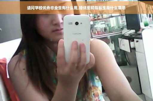 请问学校优秀毕业生有什么用,择优生和指标生是什么意思