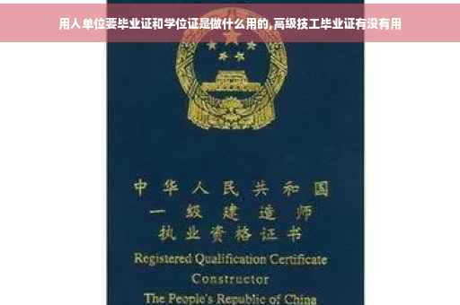 用人单位要毕业证和学位证是做什么用的,高级技工毕业证有没有用