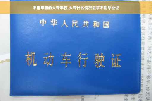 不用学籍的大专学校,大专什么情况会拿不到毕业证