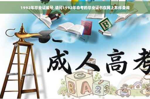 1992年毕业证编号,请问1992年自考的毕业证书在网上怎样查询
