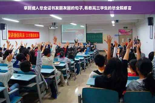 拿到成人毕业证书发朋友圈的句子,看着高三学生的毕业照感言