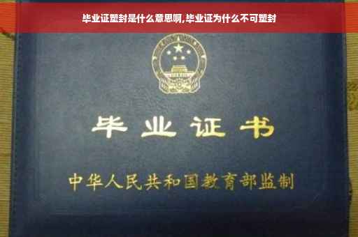 毕业证塑封是什么意思啊,毕业证为什么不可塑封