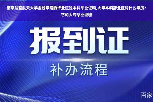 南京航空航天大学金城学院的毕业证是本科毕业证吗,大学本科肄业证算什么学历？它和大专毕业证哪