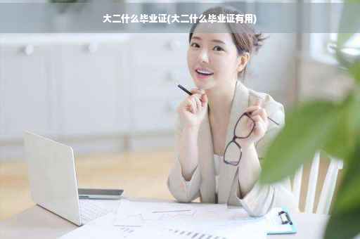大二什么毕业证(大二什么毕业证有用)