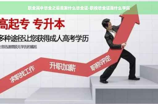 职业高中毕业之后是发什么毕业证-职校毕业证是什么学历