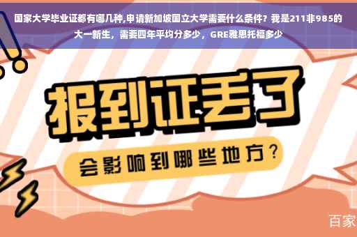国家大学毕业证都有哪几种,申请新加坡国立大学需要什么条件？我是211非985的大一新生，需要四年平均分多少，GRE雅思托福多少