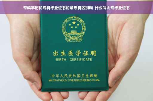 专科学历和专科毕业证书的意思有区别吗-什么叫大专毕业证书