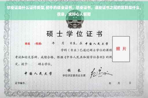 毕业证是什么证件类型,初中的结业证书，毕业证书，遗业证书之间的区别是什么，很急，求好心人解释