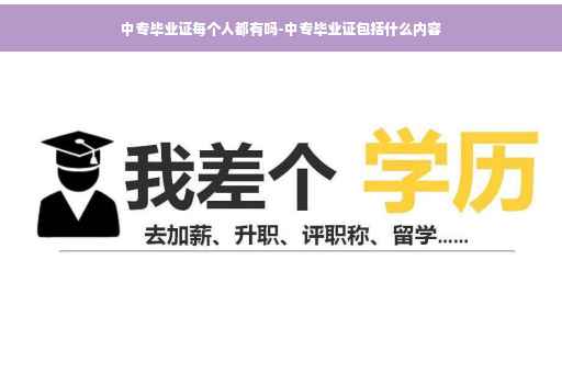 中专毕业证每个人都有吗-中专毕业证包括什么内容