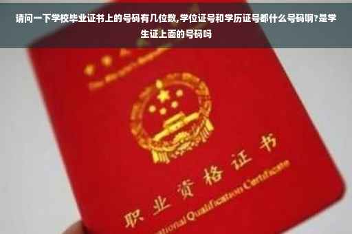 请问一下学校毕业证书上的号码有几位数,学位证号和学历证号都什么号码啊?是学生证上面的号码吗