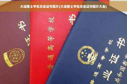大连博士学生毕业证书图片(大连博士学生毕业证书图片大全)