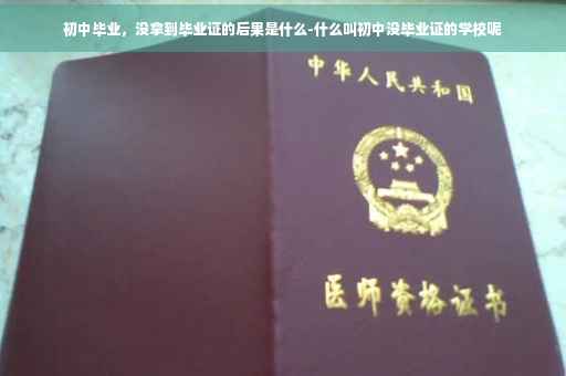 初中毕业，没拿到毕业证的后果是什么-什么叫初中没毕业证的学校呢