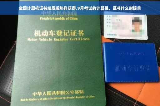 全国计算机证书纸质版怎样获得,9月考试的计算机，证书什么时候拿