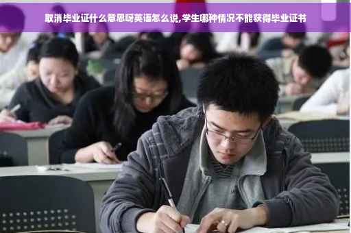 取消毕业证什么意思呀英语怎么说,学生哪种情况不能获得毕业证书
