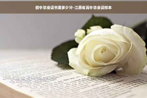 初中毕业证书要多少分-江西省高中毕业证样本