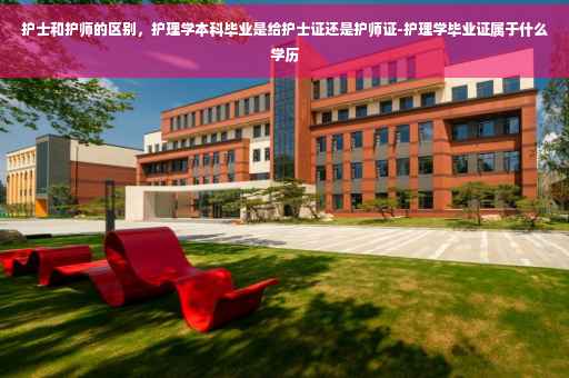 护士和护师的区别，护理学本科毕业是给护士证还是护师证-护理学毕业证属于什么学历