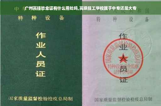广州高技毕业证有什么用处吗,高级技工学校属于中专还是大专