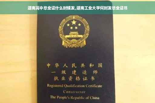 湖南高中毕业证什么时候发,湖南工业大学何时发毕业证书