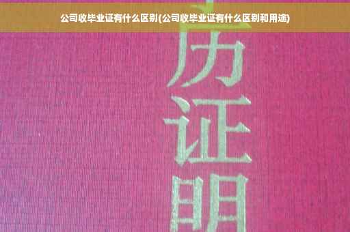 公司收毕业证有什么区别(公司收毕业证有什么区别和用途)