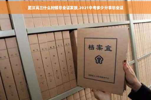 武汉高三什么时候毕业证发放,2021中考多少分拿毕业证