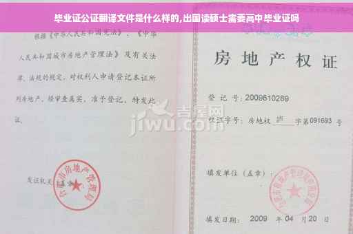 毕业证公证翻译文件是什么样的,出国读硕士需要高中毕业证吗