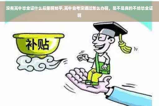 没有高中毕业证什么后果啊知乎,高中会考没通过怎么办啊，是不是真的不给毕业证啊