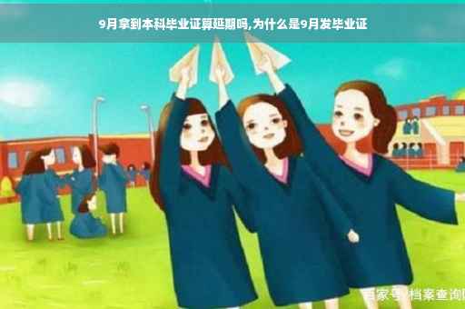 9月拿到本科毕业证算延期吗,为什么是9月发毕业证