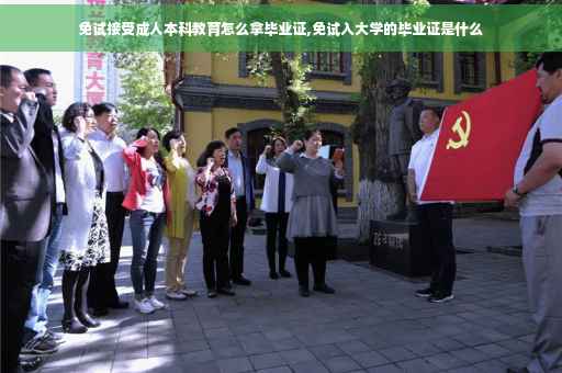 免试接受成人本科教育怎么拿毕业证,免试入大学的毕业证是什么