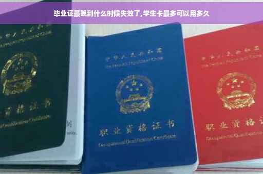 毕业证最晚到什么时候失效了,学生卡最多可以用多久