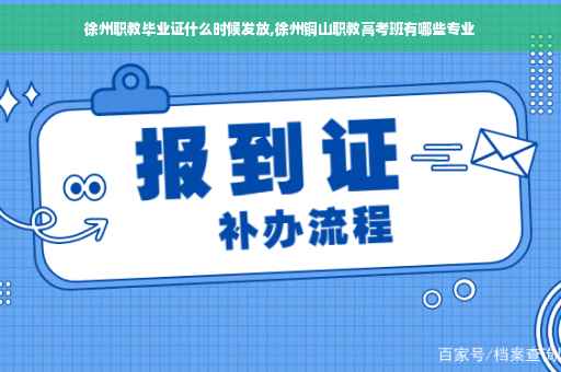 徐州职教毕业证什么时候发放,徐州铜山职教高考班有哪些专业