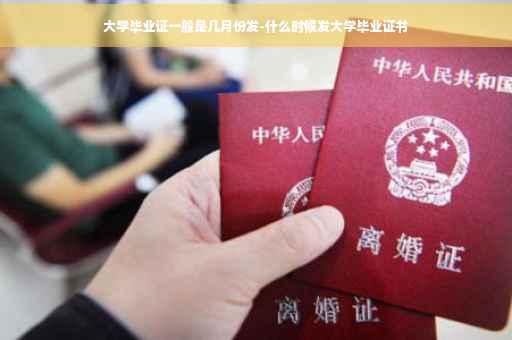 大学毕业证一般是几月份发-什么时候发大学毕业证书