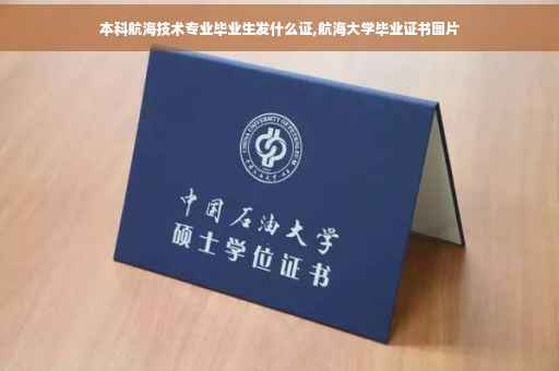 本科航海技术专业毕业生发什么证,航海大学毕业证书图片