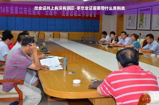 毕业证书上有没有钢印-拿毕业证需要带什么资料去