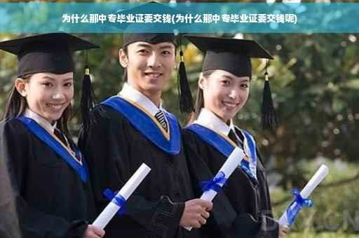为什么那中专毕业证要交钱(为什么那中专毕业证要交钱呢)