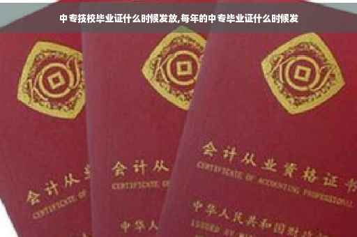 中专技校毕业证什么时候发放,每年的中专毕业证什么时候发