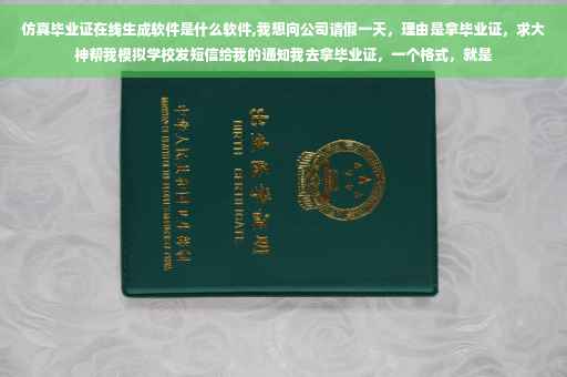 仿真毕业证在线生成软件是什么软件,我想向公司请假一天，理由是拿毕业证，求大神帮我模拟学校发短信给我的通知我去拿毕业证，一个格式，就是