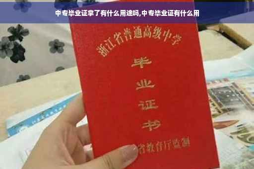 中专毕业证拿了有什么用途吗,中专毕业证有什么用