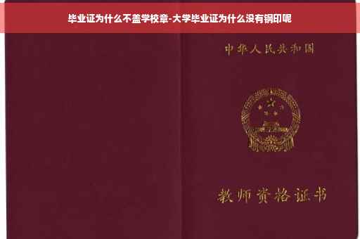 毕业证为什么不盖学校章-大学毕业证为什么没有钢印呢