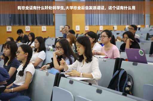 有毕业证有什么好处吗学生,大学毕业后会发派遣证，这个证有什么用