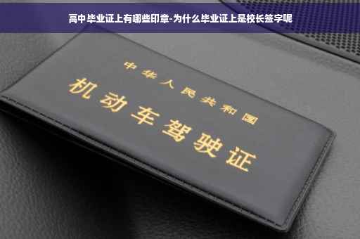 高中毕业证上有哪些印章-为什么毕业证上是校长签字呢