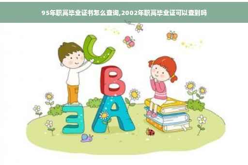 95年职高毕业证书怎么查询,2002年职高毕业证可以查到吗