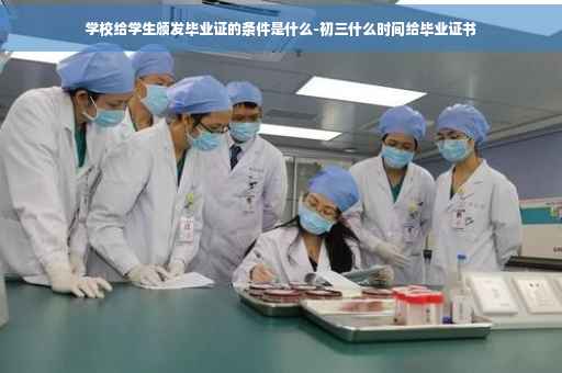 学校给学生颁发毕业证的条件是什么-初三什么时间给毕业证书