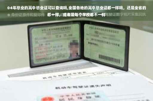 04年毕业的高中毕业证可以查询吗,全国各地的高中毕业证都一样吗，还是全省的都一样，或者是每个学校都不一样