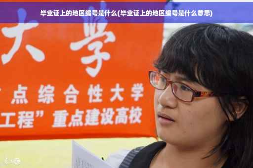 毕业证上的地区编号是什么(毕业证上的地区编号是什么意思)