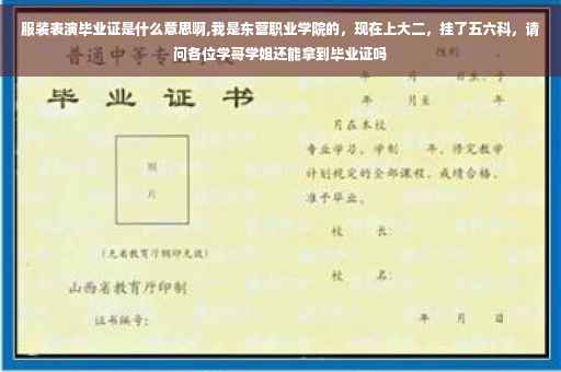 服装表演毕业证是什么意思啊,我是东营职业学院的，现在上大二，挂了五六科，请问各位学哥学姐还能拿到毕业证吗